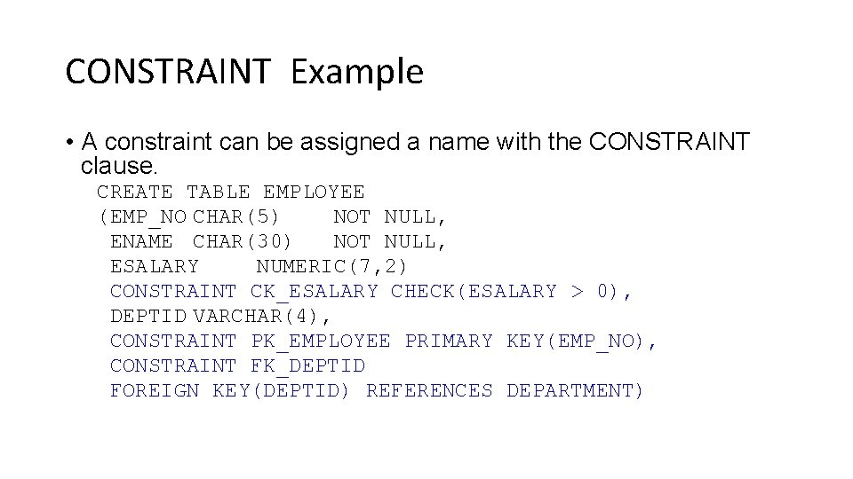 CONSTRAINT Example • A constraint can be assigned a name with the CONSTRAINT clause.