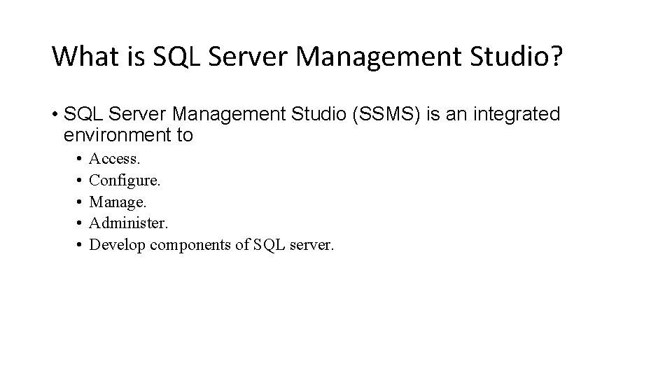 What is SQL Server Management Studio? • SQL Server Management Studio (SSMS) is an