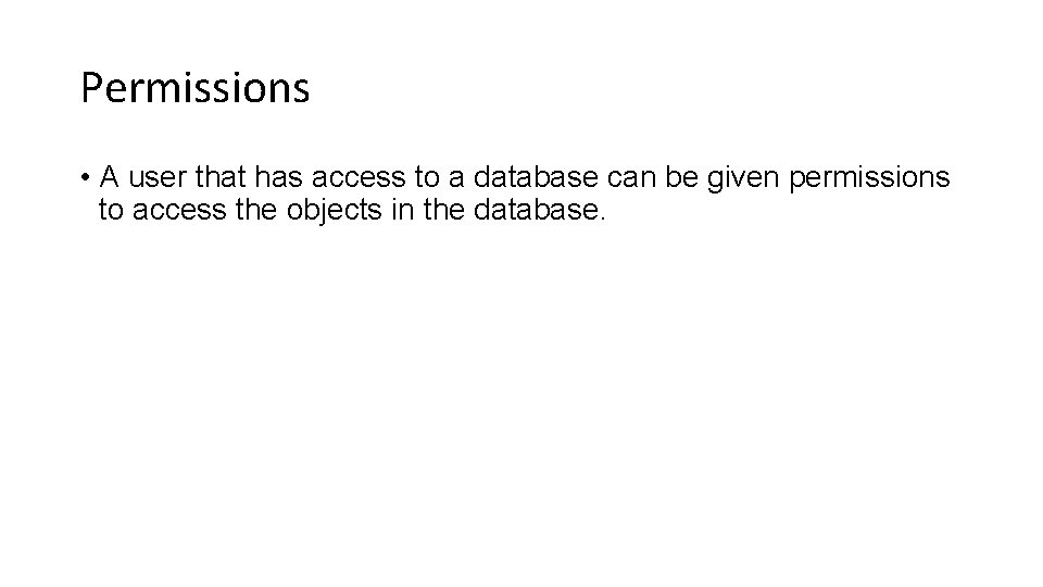 Permissions • A user that has access to a database can be given permissions