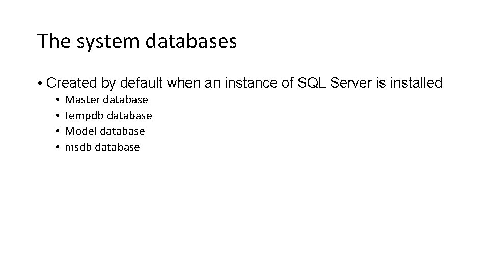The system databases • Created by default when an instance of SQL Server is