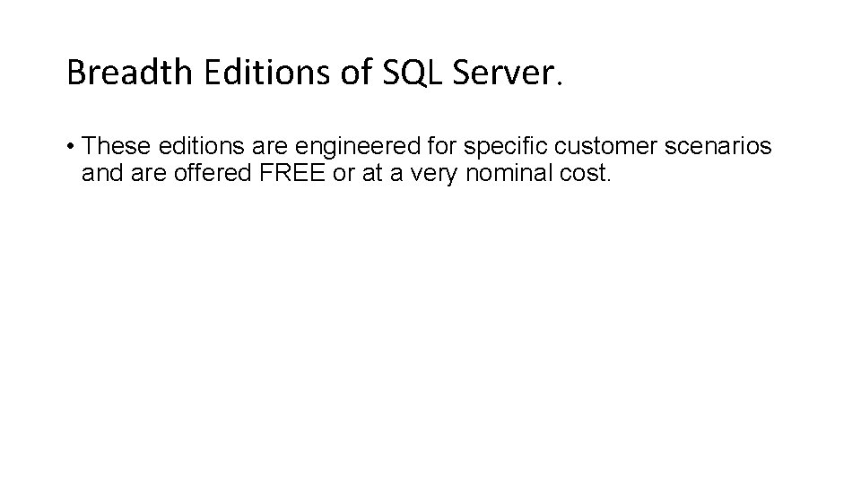 Breadth Editions of SQL Server. • These editions are engineered for specific customer scenarios