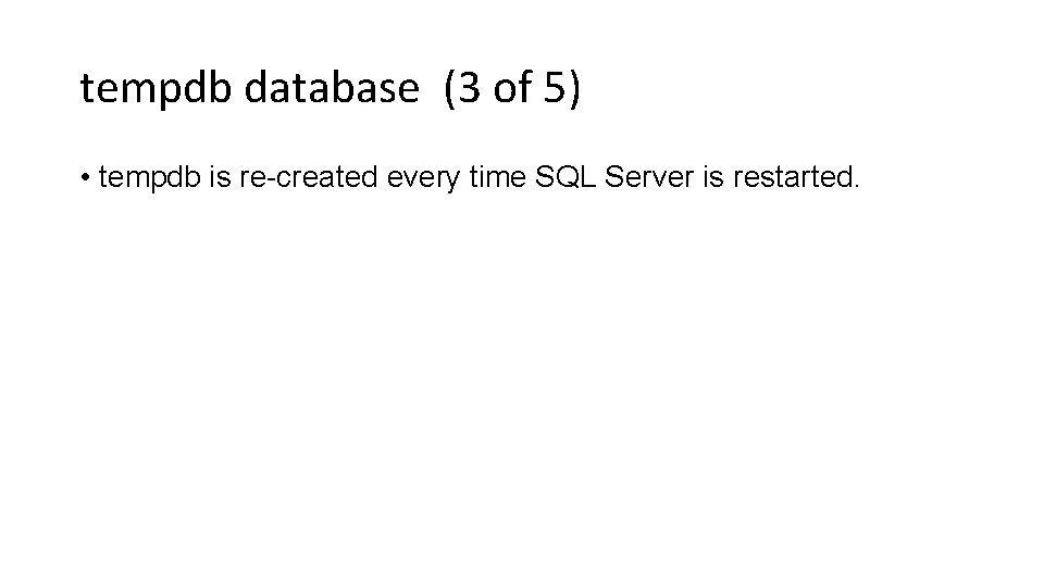 tempdb database (3 of 5) • tempdb is re-created every time SQL Server is