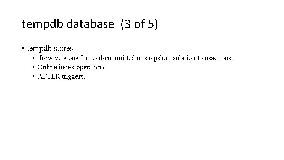 tempdb database (3 of 5) • tempdb stores • Row versions for read-committed or