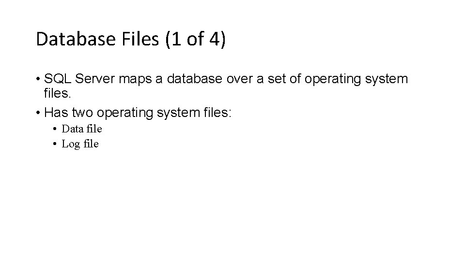 Database Files (1 of 4) • SQL Server maps a database over a set
