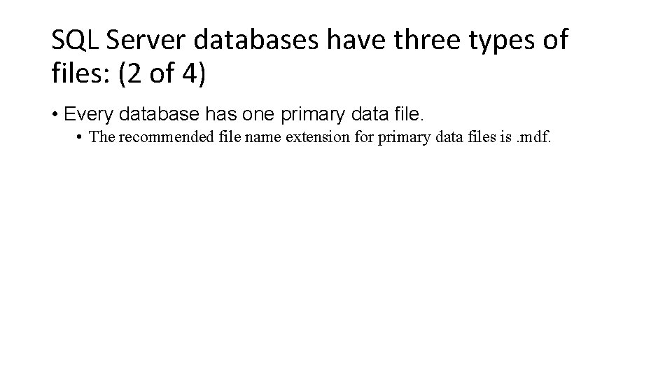 SQL Server databases have three types of files: (2 of 4) • Every database