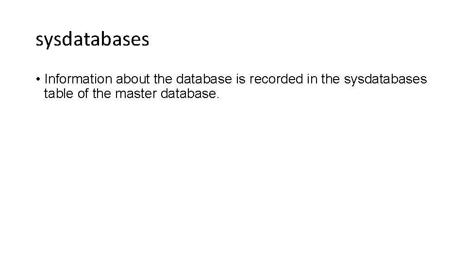 sysdatabases • Information about the database is recorded in the sysdatabases table of the