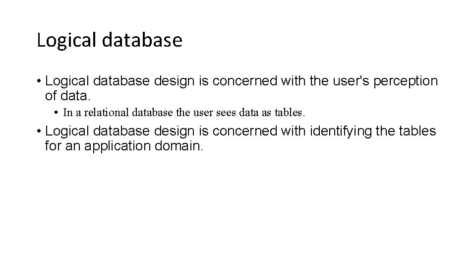 Logical database • Logical database design is concerned with the user's perception of data.