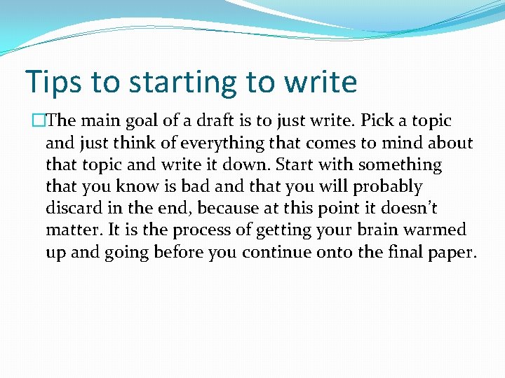 Tips to starting to write �The main goal of a draft is to just