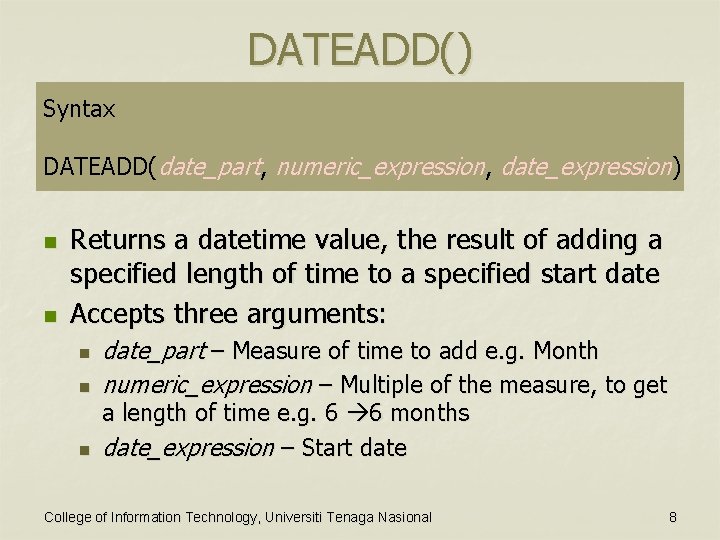 DATEADD() Syntax DATEADD(date_part, numeric_expression, date_expression) n n Returns a datetime value, the result of