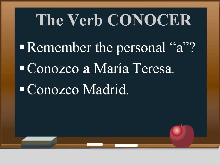 The Verb CONOCER § Remember the personal “a”? § Conozco a María Teresa. §