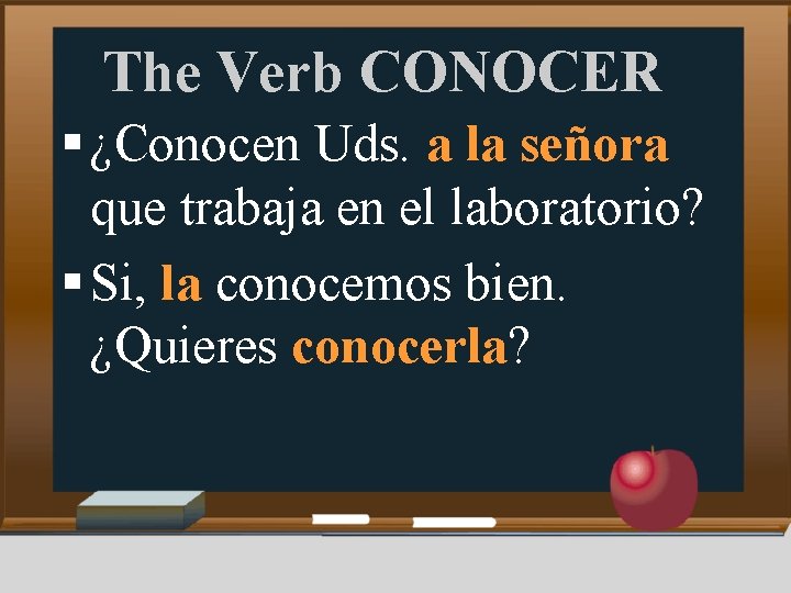 The Verb CONOCER § ¿Conocen Uds. a la señora que trabaja en el laboratorio?