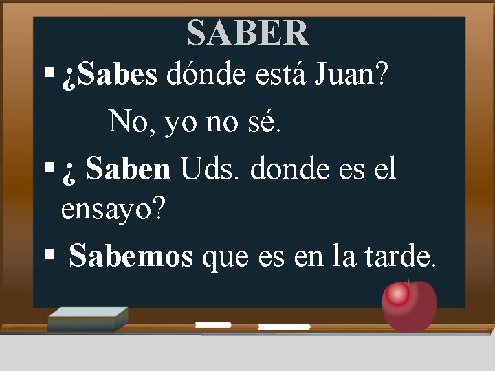 SABER § ¿Sabes dónde está Juan? No, yo no sé. § ¿ Saben Uds.