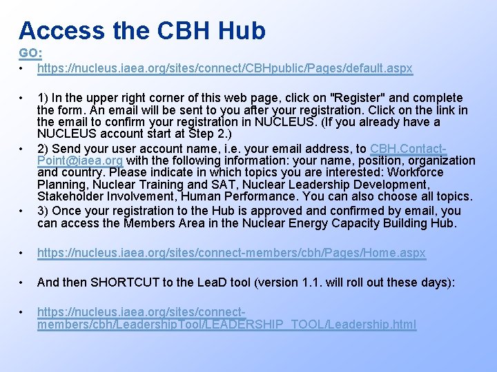 Access the CBH Hub GO: • https: //nucleus. iaea. org/sites/connect/CBHpublic/Pages/default. aspx • • •