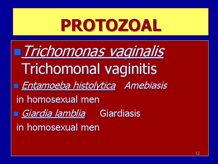 PROTOZOAL n. Trichomonas vaginalis Trichomonal vaginitis n Entamoeba histolytica Amebiasis in homosexual men n