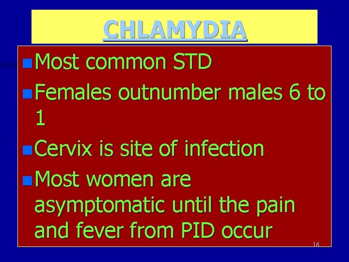 CHLAMYDIA n Most common STD n Females outnumber males 6 to 1 n Cervix