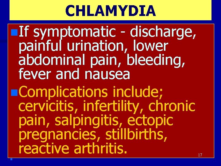 CHLAMYDIA n. If symptomatic - discharge, painful urination, lower abdominal pain, bleeding, fever and