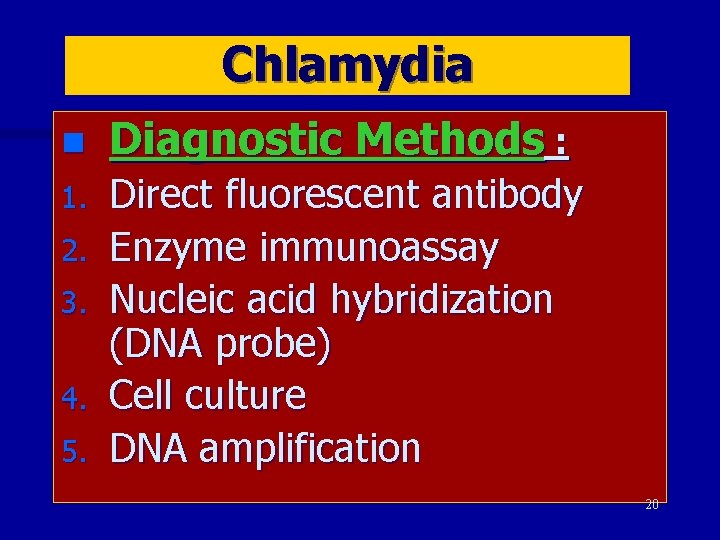 Chlamydia n Diagnostic Methods : 1. Direct fluorescent antibody Enzyme immunoassay Nucleic acid hybridization