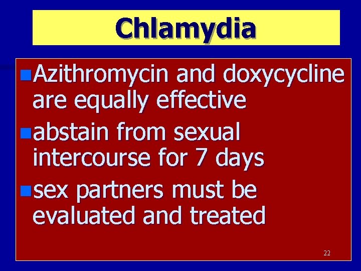 Chlamydia n. Azithromycin and doxycycline are equally effective nabstain from sexual intercourse for 7