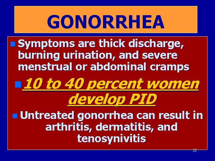 GONORRHEA n Symptoms are thick discharge, burning urination, and severe menstrual or abdominal cramps