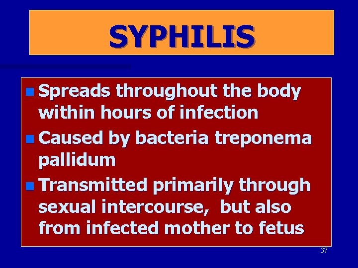 SYPHILIS n Spreads throughout the body within hours of infection n Caused by bacteria