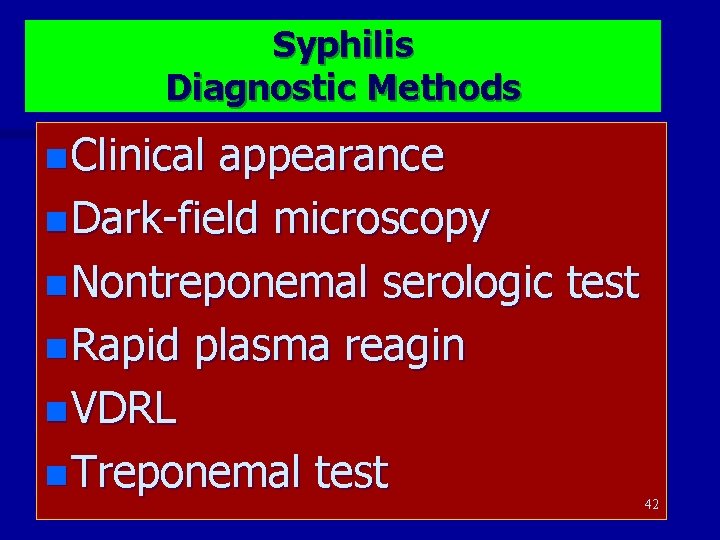 Syphilis Diagnostic Methods n Clinical appearance n Dark-field microscopy n Nontreponemal serologic test n