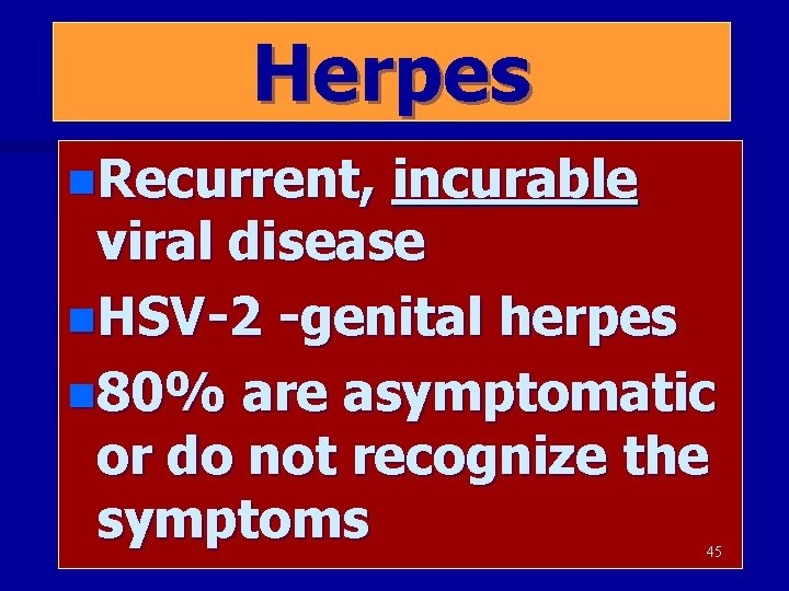 Herpes n. Recurrent, incurable viral disease n. HSV-2 -genital herpes n 80% are asymptomatic