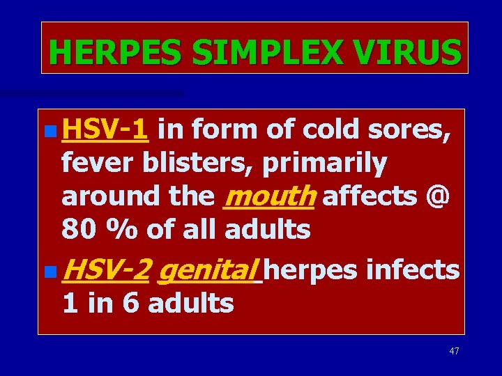 HERPES SIMPLEX VIRUS n HSV-1 in form of cold sores, fever blisters, primarily around