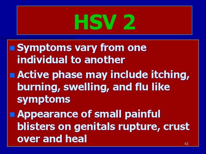 HSV 2 n Symptoms vary from one individual to another n Active phase may