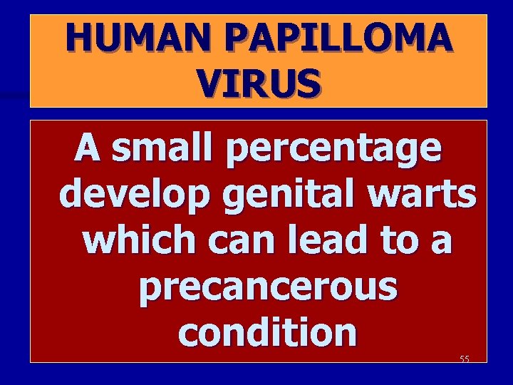 HUMAN PAPILLOMA VIRUS A small percentage develop genital warts which can lead to a