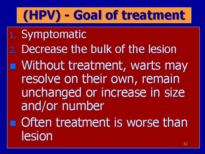 (HPV) - Goal of treatment 1. 2. n n Symptomatic Decrease the bulk of