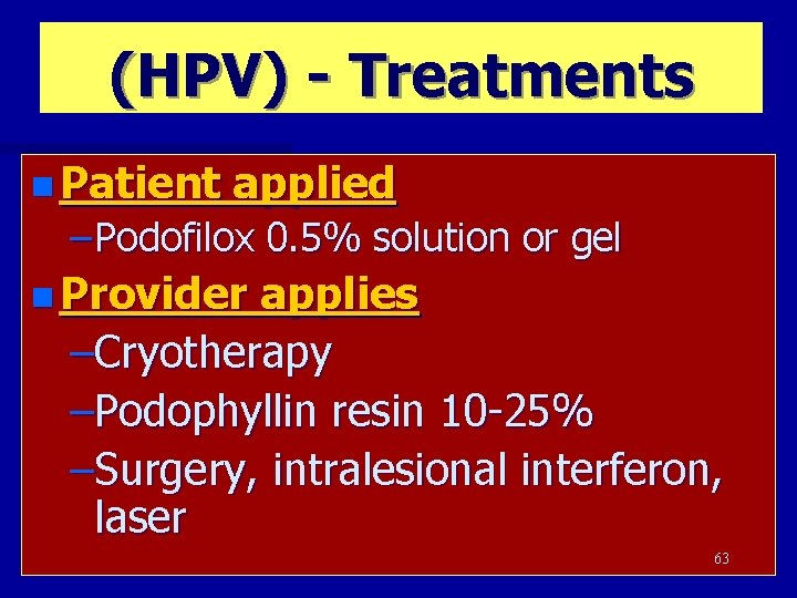 (HPV) - Treatments n Patient applied – Podofilox 0. 5% solution or gel n