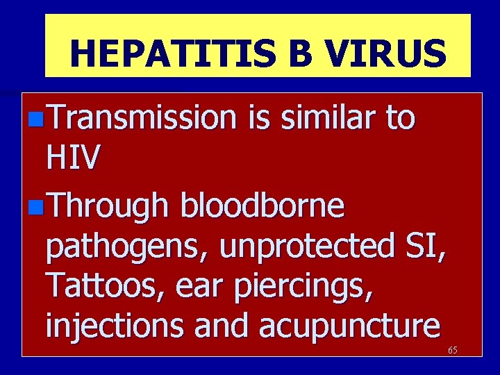 HEPATITIS B VIRUS n. Transmission is similar to HIV n. Through bloodborne pathogens, unprotected