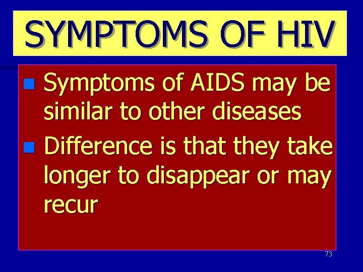 SYMPTOMS OF HIV Symptoms of AIDS may be similar to other diseases n Difference