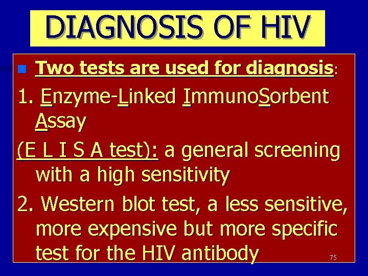 DIAGNOSIS OF HIV n Two tests are used for diagnosis: 1. Enzyme-Linked Immuno. Sorbent