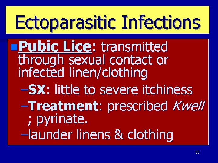 Ectoparasitic Infections n. Pubic Lice: transmitted through sexual contact or infected linen/clothing –SX: little