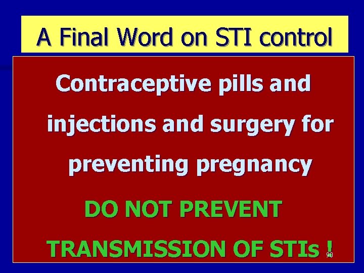A Final Word on STI control Contraceptive pills and injections and surgery for preventing
