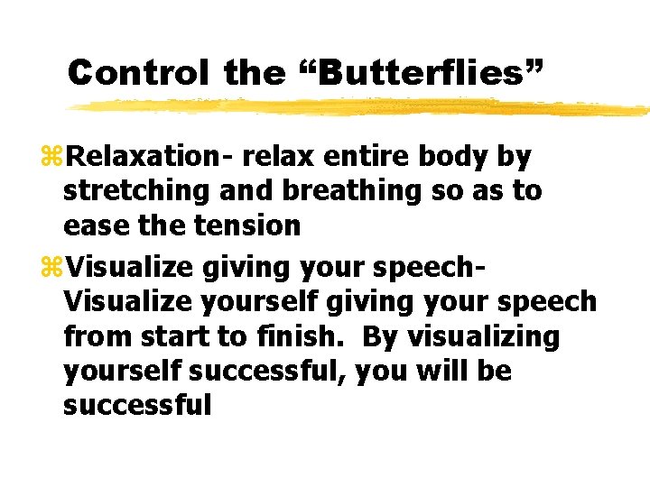 Control the “Butterflies” z. Relaxation- relax entire body by stretching and breathing so as