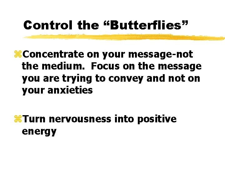 Control the “Butterflies” z. Concentrate on your message-not the medium. Focus on the message