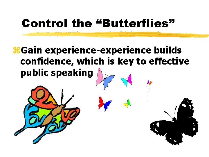 Control the “Butterflies” z. Gain experience-experience builds confidence, which is key to effective public