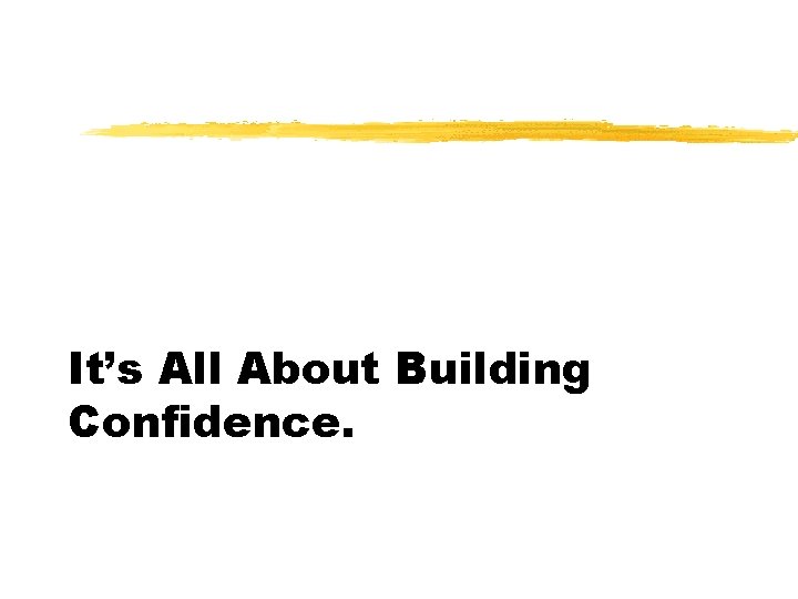 It’s All About Building Confidence. 