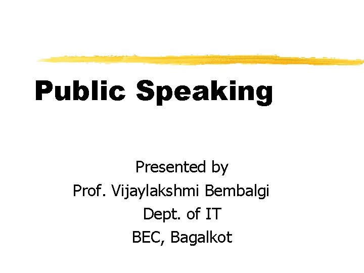 Public Speaking Presented by Prof. Vijaylakshmi Bembalgi Dept. of IT BEC, Bagalkot 