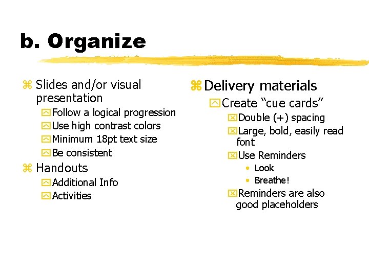 b. Organize z Slides and/or visual presentation y Follow a logical progression y Use