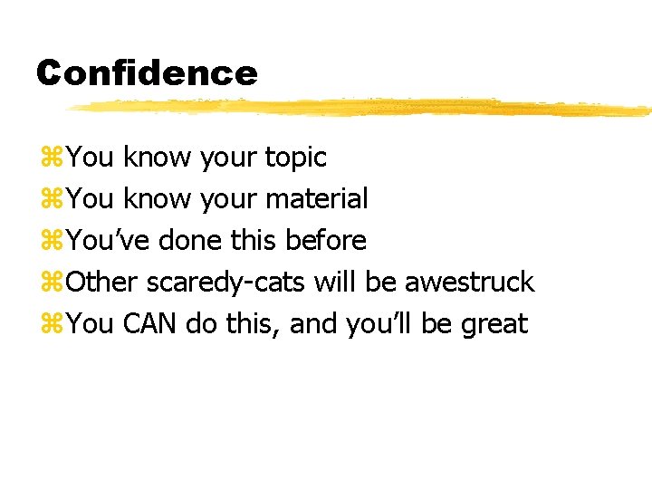 Confidence z. You know your topic z. You know your material z. You’ve done