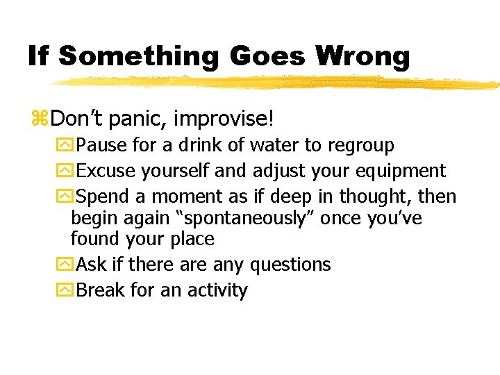 If Something Goes Wrong z. Don’t panic, improvise! y. Pause for a drink of