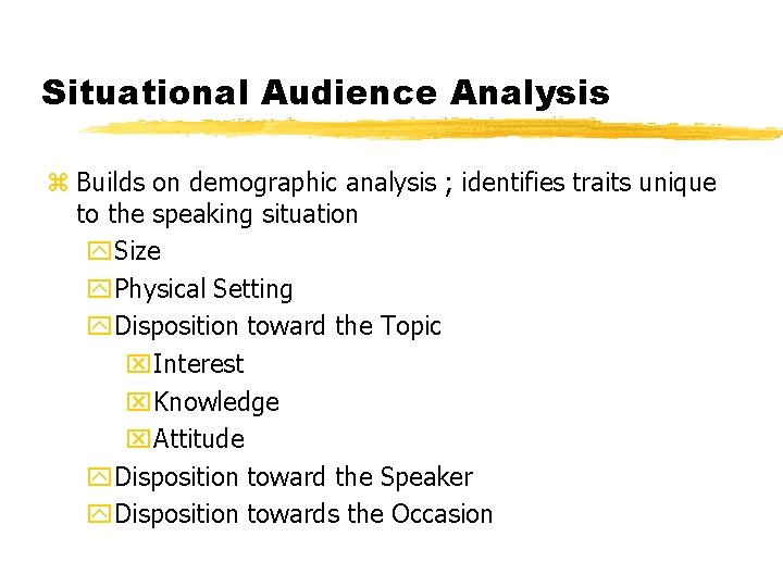 Situational Audience Analysis z Builds on demographic analysis ; identifies traits unique to the