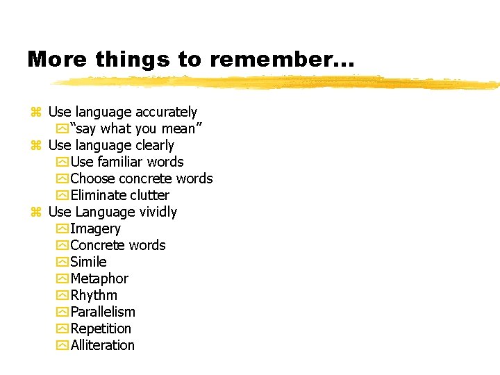 More things to remember. . . z Use language accurately y “say what you