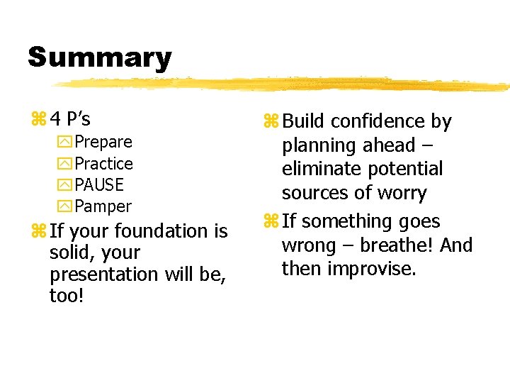 Summary z 4 P’s y. Prepare y. Practice y. PAUSE y. Pamper z If