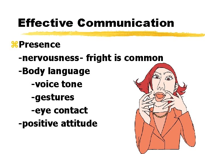 Effective Communication z. Presence -nervousness- fright is common -Body language -voice tone -gestures -eye