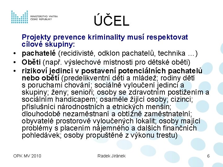 ÚČEL Projekty prevence kriminality musí respektovat cílové skupiny: • pachatelé (recidivisté, odklon pachatelů, technika