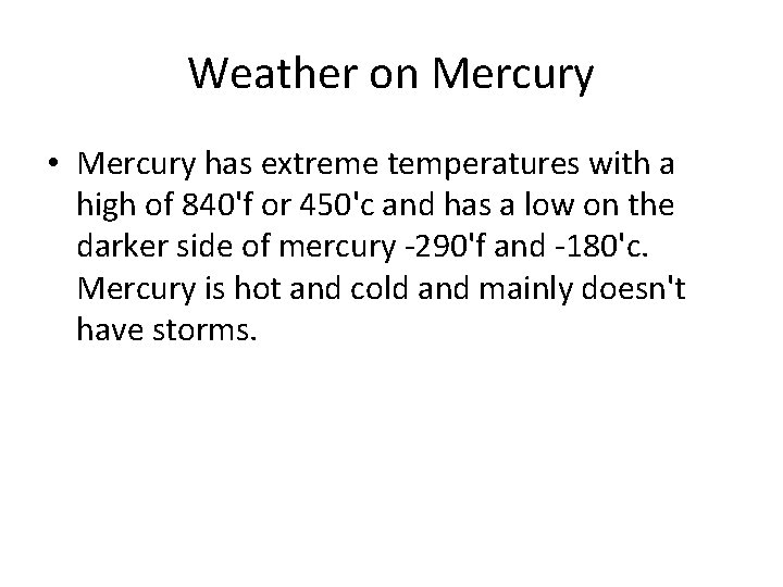 Weather on Mercury • Mercury has extreme temperatures with a high of 840'f or